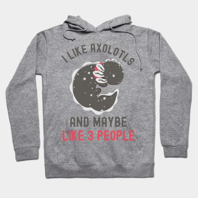 I Like Axolotls And Maybe Like 3 People Hoodie by Fabvity